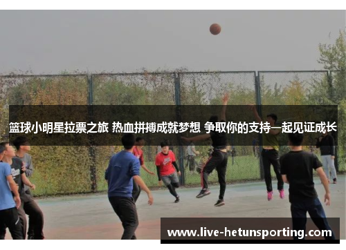 篮球小明星拉票之旅 热血拼搏成就梦想 争取你的支持一起见证成长