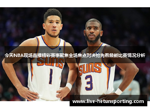 今天NBA现场直播精彩赛事聚焦全场焦点对决抢先看最新比赛情况分析